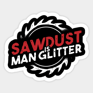 funny carpenter sawdust is man glitter Sticker